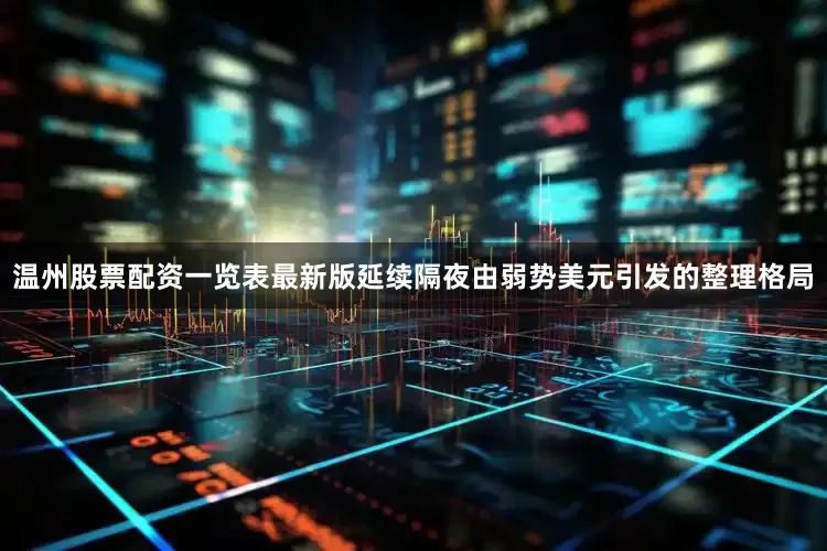 温州股票配资一览表最新版延续隔夜由弱势美元引发的整理格局