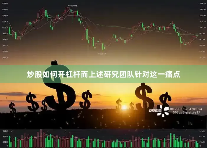 炒股如何开杠杆而上述研究团队针对这一痛点