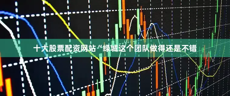 十大股票配资网站“绿城这个团队做得还是不错