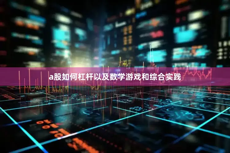 a股如何杠杆以及数学游戏和综合实践