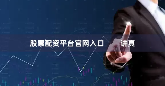 股票配资平台官网入口        讲真