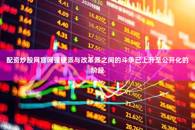 配资炒股网官网强硬派与改革派之间的斗争已上升至公开化的阶段