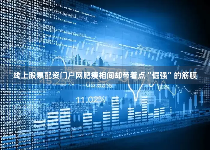 线上股票配资门户网肥瘦相间却带着点“倔强”的筋膜