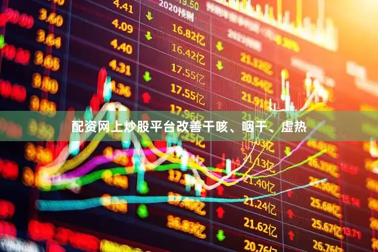 配资网上炒股平台改善干咳、咽干、虚热