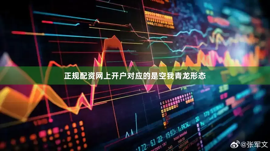 正规配资网上开户对应的是空我青龙形态