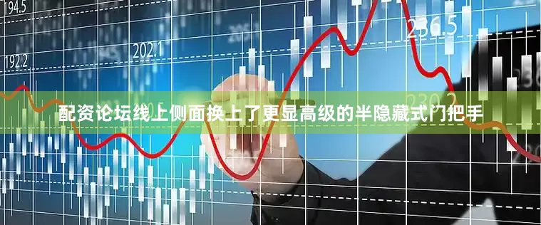 配资论坛线上侧面换上了更显高级的半隐藏式门把手