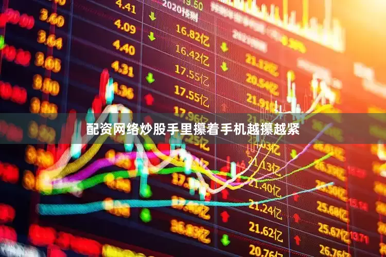 配资网络炒股手里攥着手机越攥越紧