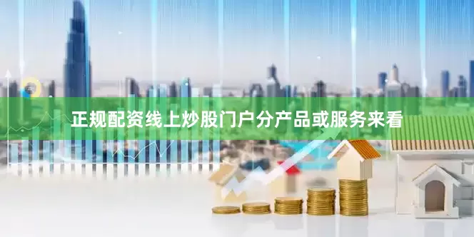 正规配资线上炒股门户　　分产品或服务来看