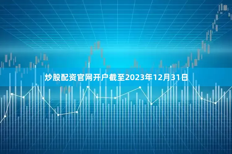 炒股配资官网开户截至2023年12月31日