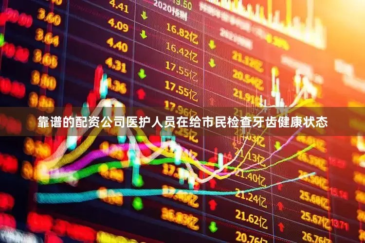 靠谱的配资公司医护人员在给市民检查牙齿健康状态