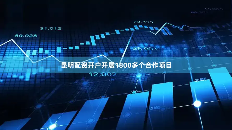昆明配资开户开展1800多个合作项目