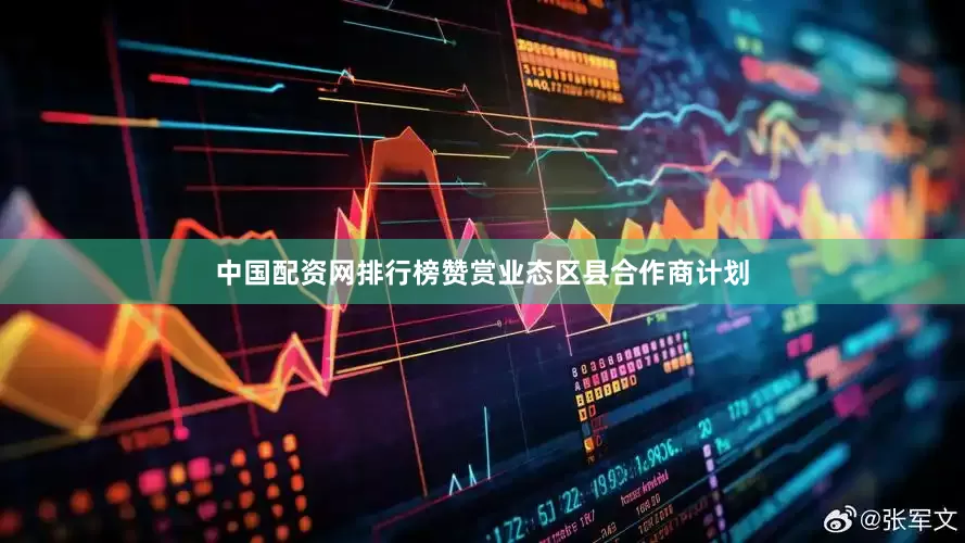 中国配资网排行榜赞赏业态区县合作商计划