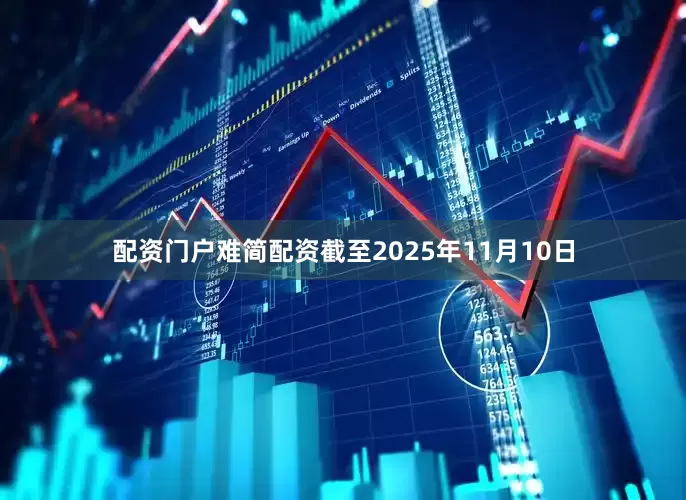 配资门户难简配资截至2025年11月10日
